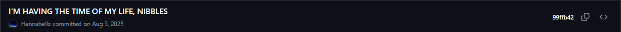 commit message saying 'I'm having the time of my life, Nibbles' in all caps. yes, i made this commit